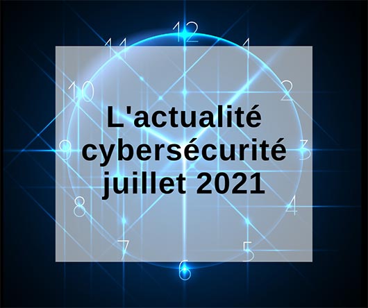 Actualité cybersécurité - juillet 2021